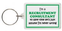 Funny Keyring - I'm a Recruitment Consultant to save time letâ€™s just assume Iâ€™m never wrong