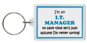 Funny Keyring - I'm an I.T. Manager to save time let’s just assume I’m never wrong