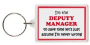 Funny Keyring - I'm the Deputy Manager to save time let’s just assume I’m never wrong