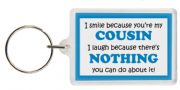 Funny Keyring - I smile because your my Cousin I laugh because there's nothing you can do about it!