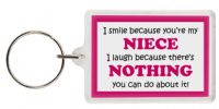 Funny Keyring - I smile because your my Niece I laugh because there's nothing you can do about it!