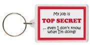 Funny Keyring - My job is TOP SECRET even I don’t know what I’m doing!