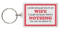 Funny Keyring - I smile because you're my WIFE I laugh because there's NOTHING you can do about it!