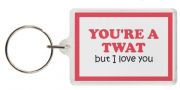 Funny Keyring - YOU'RE A TWAT but I love you